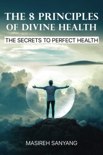 The 8 Principles of Divine Health The Secrets to Perfect Health