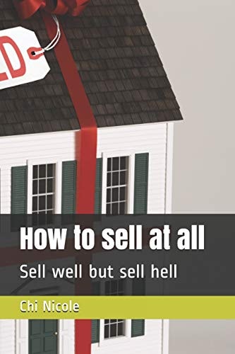 How to Sell at All Sell Well But Sell Hell