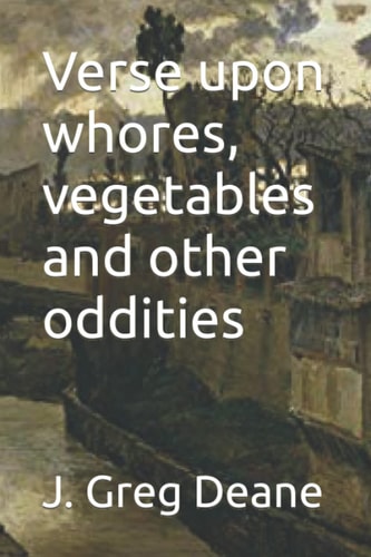 Verse Upon Whores, Vegetables and Other Oddities INTRODUCTION by Polonius Milton Thackeray Gregory