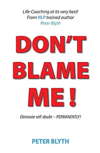 Don't Blame Me! Eliminate Self-Doubt - Permanently