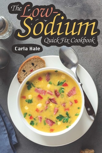 The Low-Sodium Quick Fix Cookbook Simple Low Sodium Recipes for Special Dietary Needs