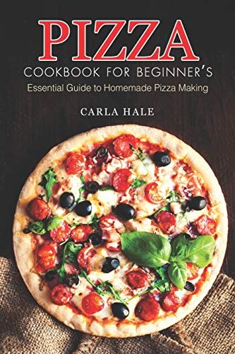 Pizza Cookbook for Beginner's Essential Guide to Homemade Pizza Making