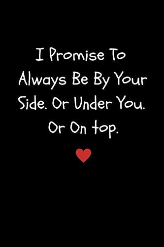 I Promise to Always Be by Your Side Or Under You. Or on Top Funny Sexy Small Valentine's Gift for Girlfriend Or Boyfriend Husband Or Wife