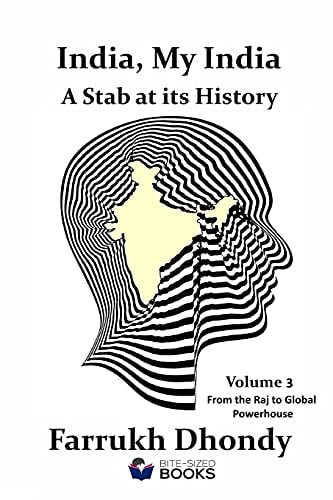 India, My India - a Stab at Its History - Volume 3 From the Raj to Global Powerhouse