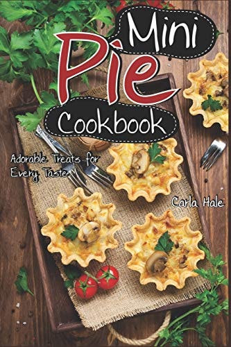 Mini Pie Cookbook Adorable Treats for Every Taste