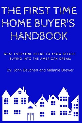 The First Time Home Buyer's Handbook What Everyone Needs to Know Before Buying Into the American Dream