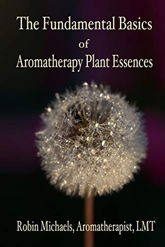 The Fundamental Basics of Aromatherapy Plant Essences