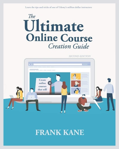 The Ultimate Online Course Creation Guide Learn the Tips and Tricks of One of Udemy's Million Dollar Instructors - Create Online Courses That Sell. (Unofficial)