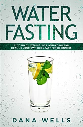 Water Fasting Autophagy, Weight Loss, Anti-aging, and Healing Your Own Body Fast for Beginners