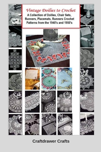 Vintage Doilies to Crochet A Collection of Doilies, Chair Sets, Runners, Placemats, Runners Crochet Patterns from the 1940s and 1950s