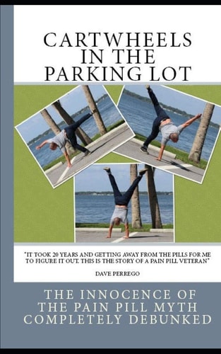 Cartwheels In The Parking Lot The Innocence of the Pain Pill Myth Completely Debunked