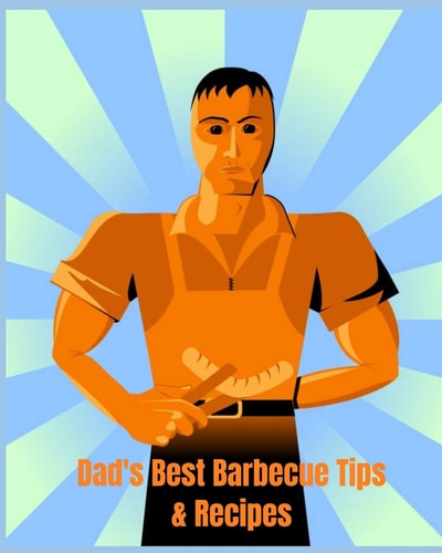 Dad's Best Barbecue Tips & Recipes Recipe Book with a Difference. If You Know a Dad Who Always Takes Charge at Barbecue Time. Then This Is the Book for Him.