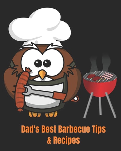 Dad's Best Barbecue Tips & Recipes Recipe Book with a Difference. If You Know a Dad Who Always Takes Charge at Barbecue Time. Then This Is the Book for Him.