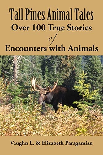 Tall Pines Animal Tales Over 100 True Stories of Encounters with Animals