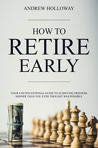 How to Retire Early Your Unconventional Guide to Achieving Freedom Sooner Than You Ever Thought Was Possible
