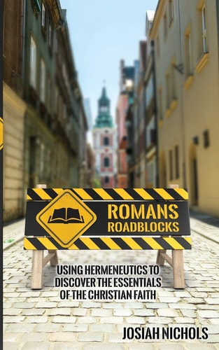 Romans Roadblocks Using Hermeneutics to Discover the Essentials of the Christian Faith