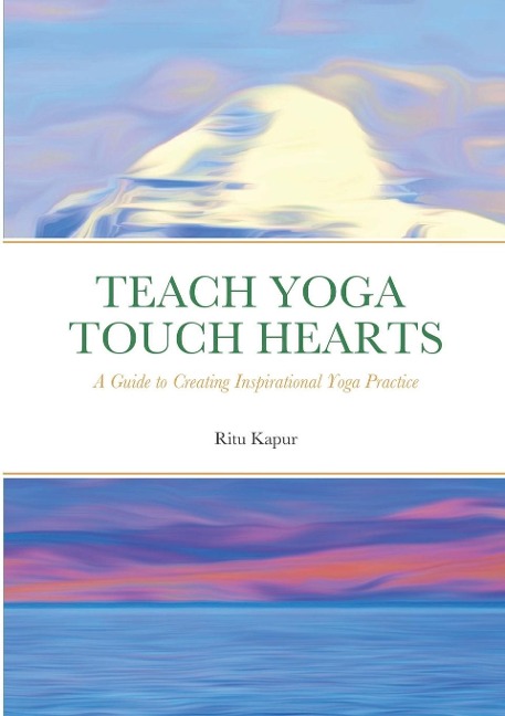 Teach Yoga Touch Hearts: A Guide to Creating Inspirational Yoga Practice