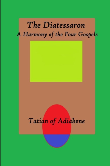 The Diatessaron: A Harmony of the Four Gospels