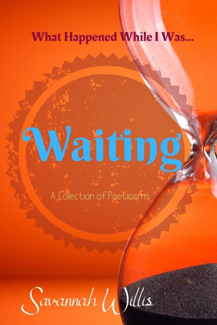 What Happened While I Was Waiting: A Collection of Poeticisms