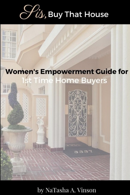 Sis, Buy That House: Womens Empowerment Guide For 1st Time Home Buyers
