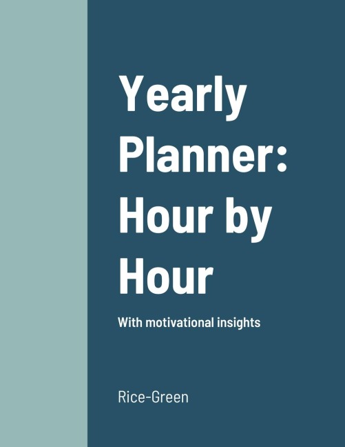 Yearly Planner: Hour by Hour: With motivational insights