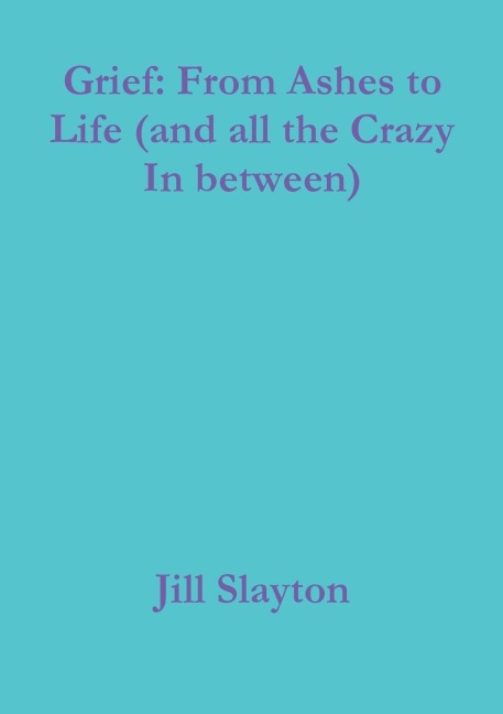 Grief: From Ashes to Life (and all the Crazy In between)