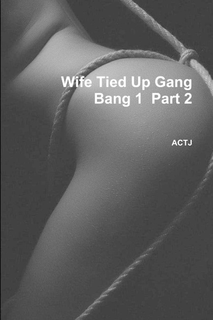Wife Tied Up Gang Bang 1 Part 2