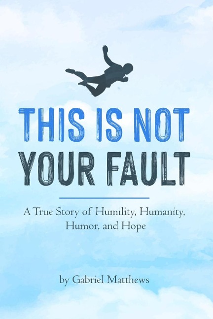 This Is Not Your Fault: A True Story of Humility, Humanity,  Humor and Hope