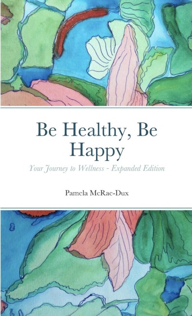Be Healthy, Be Happy: Your Journey to Wellness - Enhanced Edition