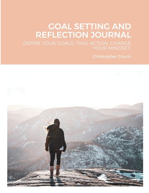 GOAL SETTING AND REFLECTION JOURNAL: DEFINE YOUR GOALS. TAKE ACTION. CHANGE YOUR MINDSET.