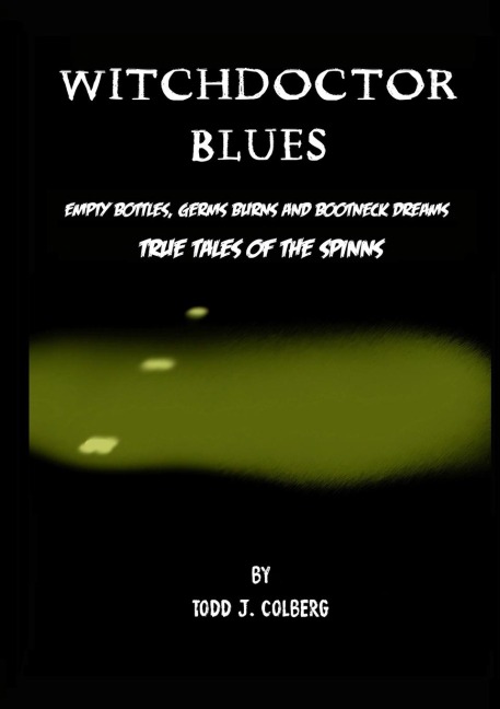Witchdoctor Blues, True Tales of The Spinns: Empty Bottles, Germs Burns and Bootneck Dreams