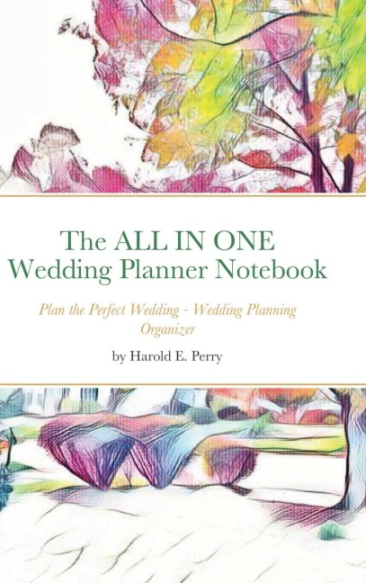 The ALL IN ONE Wedding Planner Notebook: Plan the Perfect Wedding - Wedding Planning Organizer