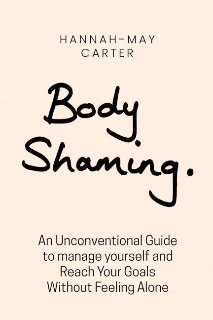 Body shaming: "An Unconventional Guide to manage yourself and Reach Your Goals Without Feeling Alone"