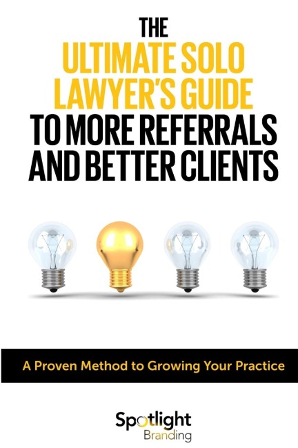 The Ultimate Solo Lawyers Guide to More Referrals and Better Clients