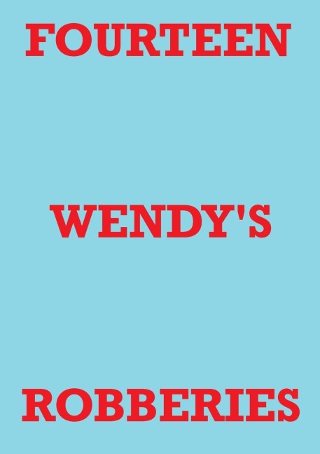 FOURTEEN WENDYS ROBBERIES