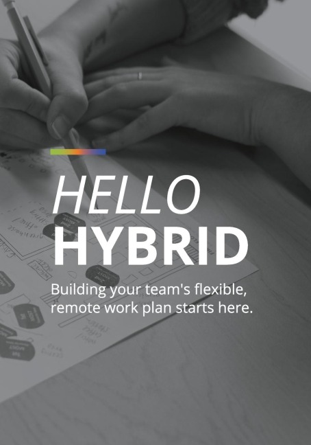 Hello Hybrid: Building your teams flexible, remote work plan starts here.