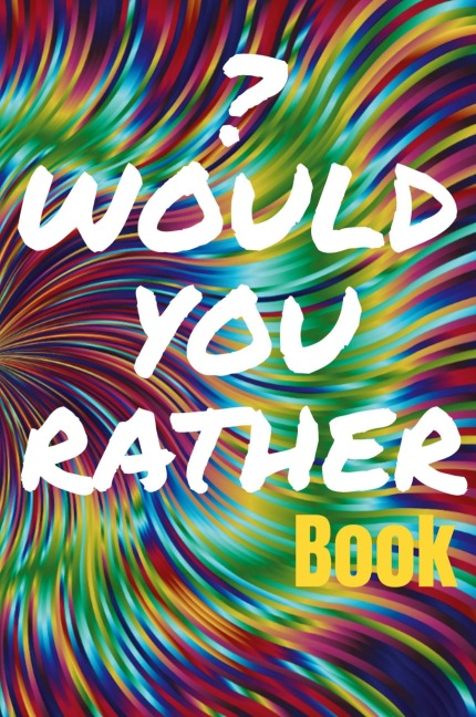 Would You Rather Book for Teens: 150 Thought-Provoking Fun Life Scenarios and A Little Bit of Fantasy