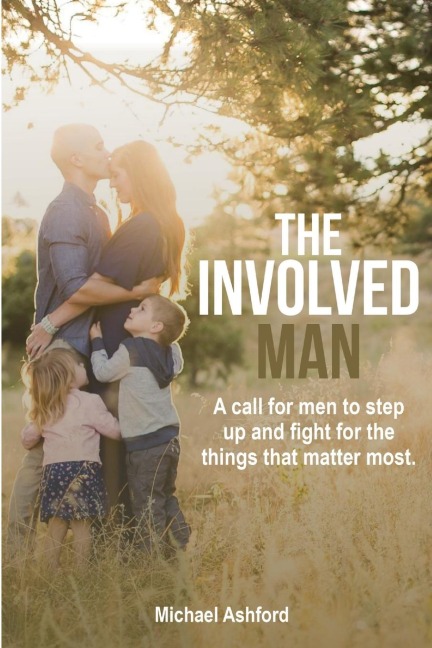 The Involved Man: A call for men to step up and fight for the things that matter most