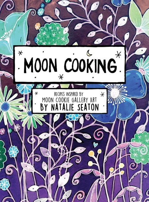 MOON COOKING HARDCOVER: Recipes Inspired by Moon Cookie Gallery Art