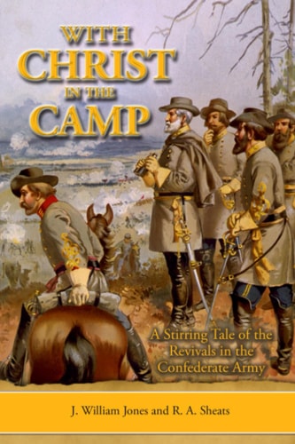 With Christ in the Camp The Stirring Tale of the Revivals in the Confederate Army