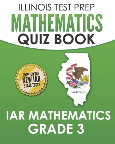 Illinois Test Prep Mathematics Quiz Book Iar Mathematics Grade 3 Preparation for the Illinois Assessment of Readiness Mathematics Tests