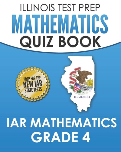 Illinois Test Prep Mathematics Quiz Book Iar Mathematics Grade 4 Preparation for the Illinois Assessment of Readiness Mathematics Tests