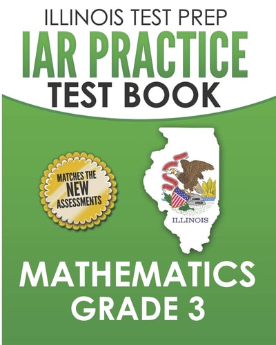 Illinois Test Prep Iar Practice Test Book Mathematics Grade 3 Preparation for the Illinois Assessment of Readiness Mathematics Tests
