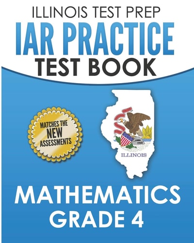 Illinois Test Prep Iar Practice Test Book Mathematics Grade 4 Preparation for the Illinois Assessment of Readiness Mathematics Tests
