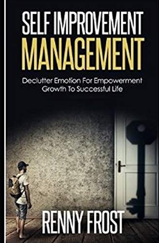 Self-Improvement Management Declutter Emotion and Empower Growth to a Successful Life: Practical Ways, Great Ways to Improve Self, Healthy Way to Self-Improvement, Empower Growth, Mindfulness, Self Love