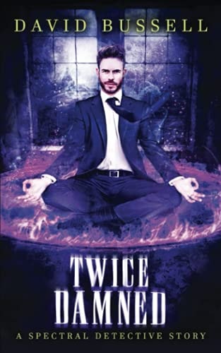 Twice Damned An Uncanny Kingdom Urban Fantasy (The Spectral Detective Series Book 3)
