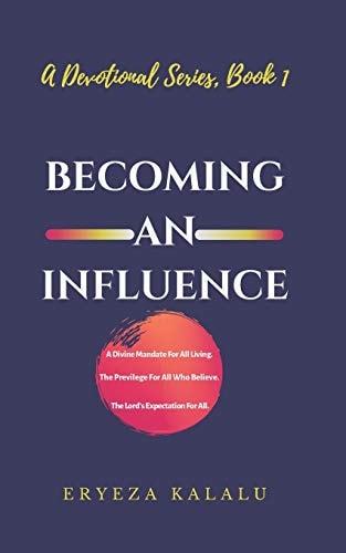 Becoming an Influence A Divine Mandate For All Living. The Privilege Of All Who Believe. The Lord's Expectation For All.