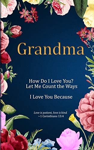 Grandma How Do I Love You? Let Me Count the Ways. I Love You Because: Love Is Patient, Love Is Kind