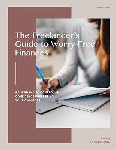 The Freelancer's Guide to Worry-Free Finances Gain Financial Control and Confidence While Being Your Own Boss