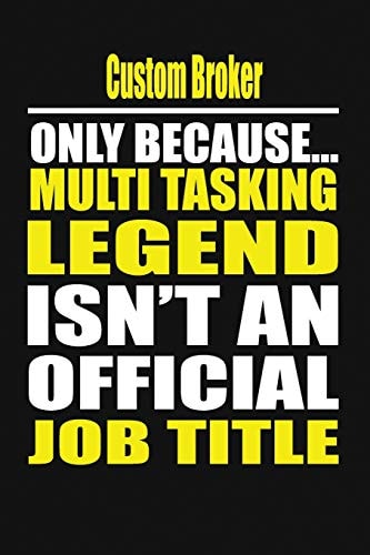 Custom Broker Only Because Multi Tasking Legend Isn't an Official Job Title